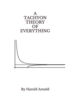 A Tachyon Theory of Everything by Arnold, Harold