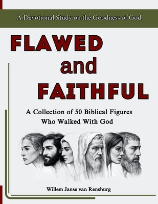Flawed and Faithful: A Collection of 50 Biblical Figures Who Walked with God, A Devotional Study on the Goodness and Grace of God by Janse Van Rensburg, Willem