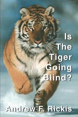 Is The Tiger Going Blind? by Rickis, Andrew F.