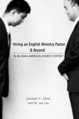Hiring an English Ministry Pastor & Beyond: In an Asian American Church context by Lee, W. Jae