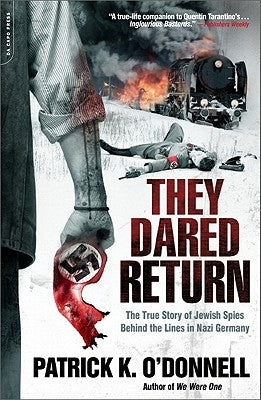They Dared Return: The True Story of Jewish Spies Behind the Lines in Nazi Germany by O'Donnell, Patrick K.