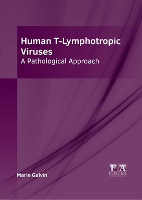 Human T-Lymphotropic Viruses: A Pathological Approach by Galvin, Marie