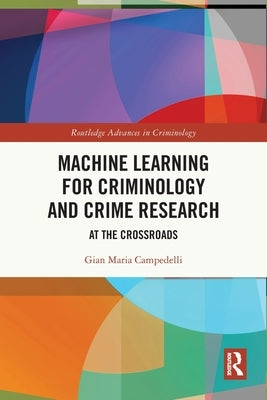 Machine Learning for Criminology and Crime Research: At the Crossroads by Campedelli, Gian Maria