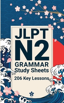 JLPT N2 Grammar Study Sheets: 206 Essential Lessons: Clear, Compact One-Page Grammar Sheets to Master Advanced Japanese and Pass the JLPT N2 by Edition, Sakura