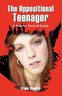 The Oppositional Teenager: A Parents' Survival Guide by Shapiro Ma Mft, Frank