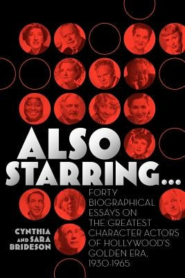 Also Starring... Forty Biographical Essays on the Greatest Character Actors of Hollywood's Golden Era, 1930-1965 by Brideson, Cynthia