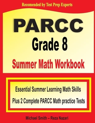 PARCC Grade 8 Summer Math Workbook: Essential Summer Learning Math Skills plus Two Complete PARCC Math Practice Tests by Smith, Michael