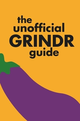 The Unofficial Grindr Guide: A funny look at the gay dating app culture by Great Ace Marketing & Design LLC
