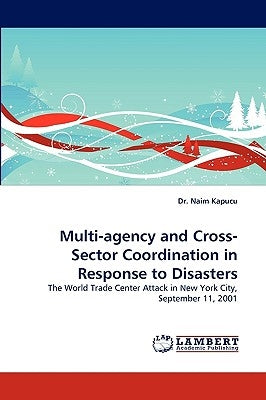 Multi-Agency and Cross-Sector Coordination in Response to Disasters by Kapucu, Naim