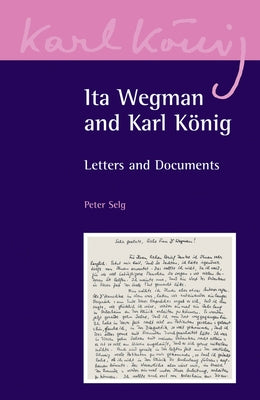 Ita Wegman and Karl König: Letters and Documents by Selg, Peter