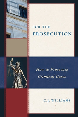 For the Prosecution: How to Prosecute Criminal Cases by Williams, C. J.
