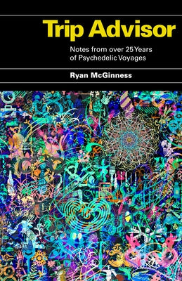 Trip Advisor: Notes from Over 25 Years of Psychedelic Voyages by McGinness, Ryan