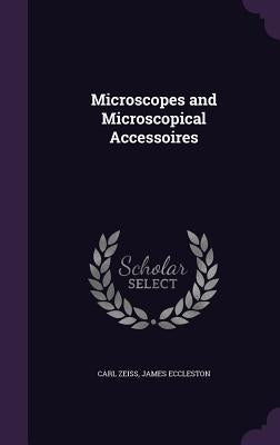 Microscopes and Microscopical Accessoires by Zeiss, Carl