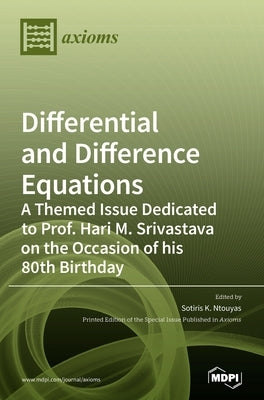 Differential and Difference Equations: A Themed Issue Dedicated to Prof. Hari M. Srivastava on the Occasion of his 80th Birthday by Ntouyas, Sotiris K.