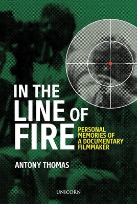 In the Line of Fire: Memories of a Documentary Filmmaker by Thomas, Antony