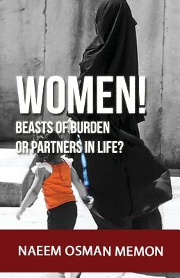 Women! Beasts of burden or partners in life? by Memon, Naeem Osman