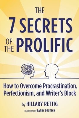 The 7 Secrets of the Prolific: How to Overcome Procrastination, Perfectionism, and Writer's Block by Rettig, Hillary