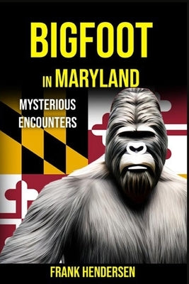 Bigfoot in Maryland: Mysterious Encounters by Hendersen, Frank