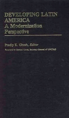 Developing Latin America: A Modernization Approach by Ghosh, Pradip K.