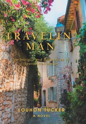 Travelin' Man: The Intrigue and Adventures of Spence Harrington by Tucker, Louhon
