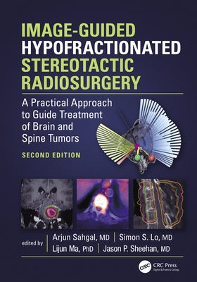 Image-Guided Hypofractionated Stereotactic Radiosurgery: A Practical Approach to Guide Treatment of Brain and Spine Tumors by Sahgal, Arjun