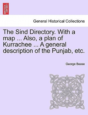 The Sind Directory. with a Map ... Also, a Plan of Kurrachee ... a General Description of the Punjab, Etc. by Bease, George