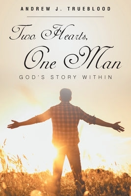 Two Hearts, One Man: God's Story Within by Trueblood, Andrew J.