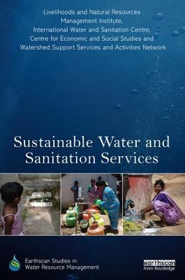 Sustainable Water and Sanitation Services: The Life-Cycle Cost Approach to Planning and Management by Livelihoods &. Natural Resource Managmen