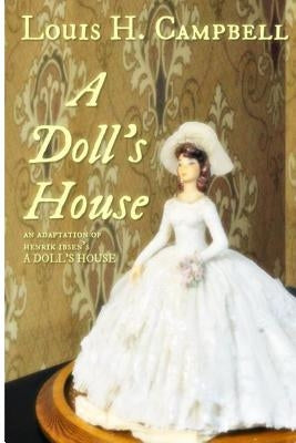 A Doll's House: An adaptation of Henrick Ibsen's work by Campbell, Louis