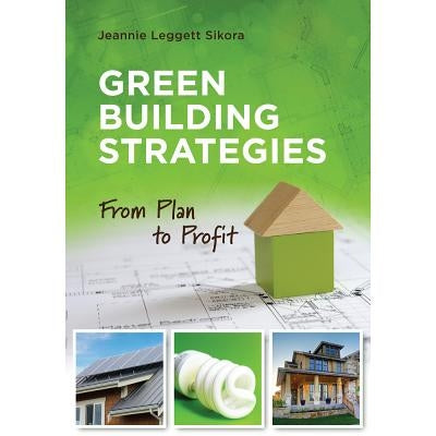 Green Building Strategies: From Plan to Profit by Sikora, Jeannie Leggett