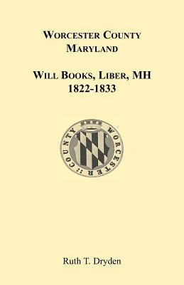Worcester Will Books, Liber MH. 1822-1833 by Dryden, Ruth T.