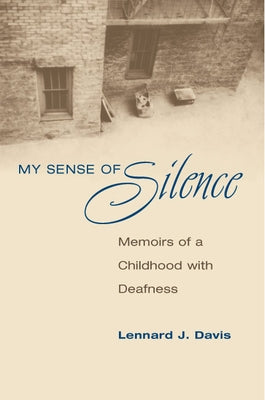 My Sense of Silence: Memoirs of a Childhood with Deafness by Davis, Lennard J.