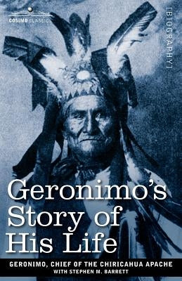 Geronimo's Story of His Life by Chief of the Chiricahua Apache, Geroni