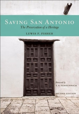 Saving San Antonio: The Preservation of a Heritage by Fisher, Lewis F.