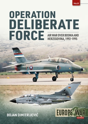 Operation Deliberate Force: Air War Over Bosnia and Herzegovina, 1992-1995 by Dimitrijevic, Bojan