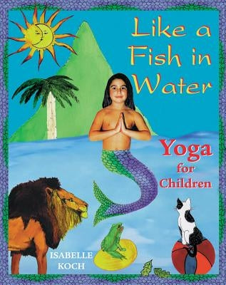 Like a Fish in Water: Yoga for Children by Koch, Isabelle