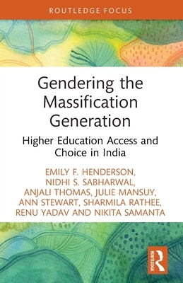 Gendering the Massification Generation: Higher Education Access and Choice in India by Henderson, Emily F.