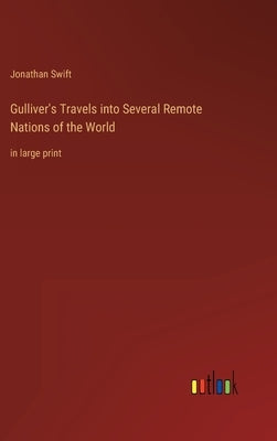 Gulliver's Travels into Several Remote Nations of the World: in large print by Swift, Jonathan