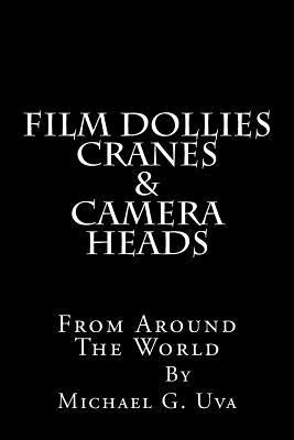 Film Dollies-Cranes-&-Camera Heads From Around The World by Uva, Michael G.