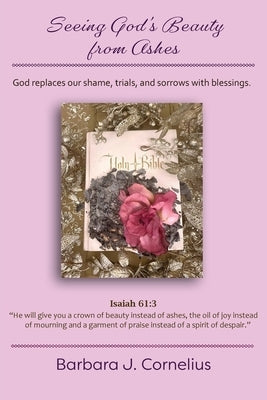 Seeing God's Beauty from Ashes by Cornelius, Barbara J.