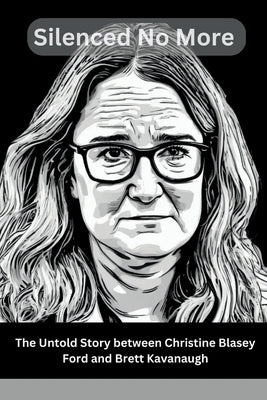 Silenced No More: The Untold Story between Christine Blasey Ford and Brett Kavanaugh by Christopher, Callista