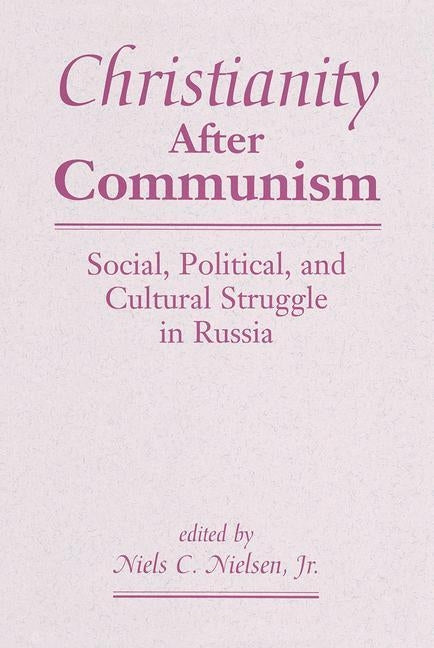 Christianity After Communism: Social, Political, and Cultural Struggle in Russia by Nielsen