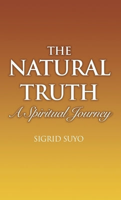 The Natural Truth: A Spiritual Journey by Suyo, Sigrid