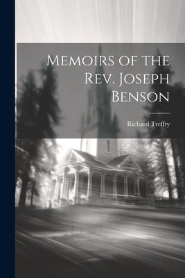 Memoirs of the Rev. Joseph Benson by Treffry, Richard