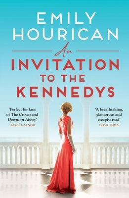 An Invitation to the Kennedys: A Captivating Story of High Society, Forbidden Love and a World on the Cusp of Change by Hourican, Emily