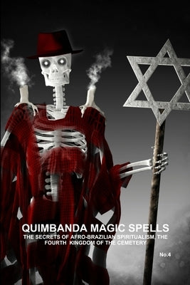 QUIMBANDA MAGIC SPELLS, THE SECRETS OF AFRO-BRAZILIAN SPIRITUALISM, THE FOURTH KINGDOM OF THE CEMETERY, No.4 by de Bourbon-Galdiano-Montenegro, Carlos a