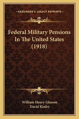 Federal Military Pensions In The United States (1918) by Glasson, William Henry