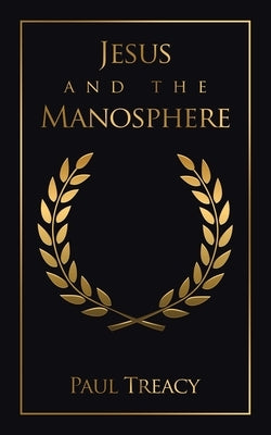 Jesus and the Manosphere by Treacy, Paul