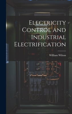Electricity Control and Industrial Electrification by Wilson, William