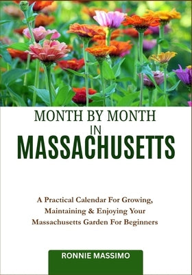 Month by Month in Massachusetts: A Practical Calendar For Growing, Maintaining & Enjoying Your Massachusetts Garden For Beginners by Massimo, Ronnie